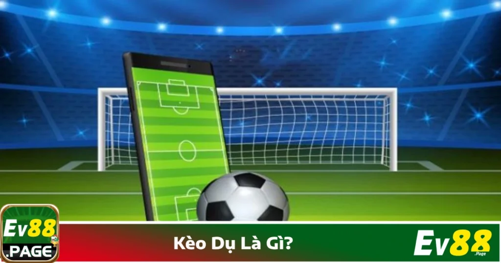 Kèo Dụ Là Gì Trong Cá Cược Bóng Đá?
